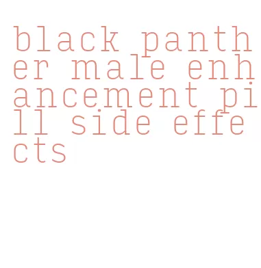 black panther male enhancement pill side effects