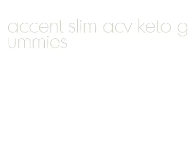 accent slim acv keto gummies