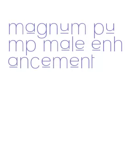 magnum pump male enhancement