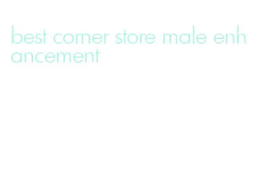 best corner store male enhancement
