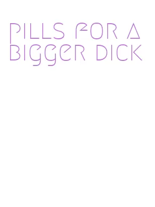 pills for a bigger dick