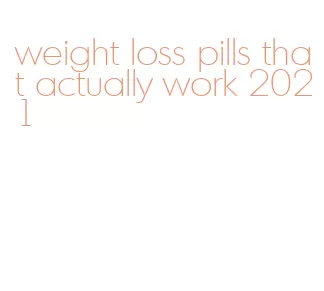 weight loss pills that actually work 2021