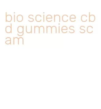 bio science cbd gummies scam