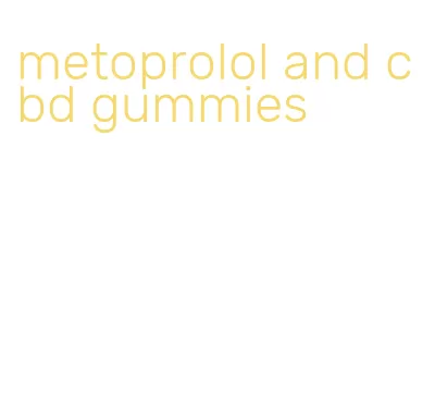 metoprolol and cbd gummies