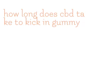 how long does cbd take to kick in gummy