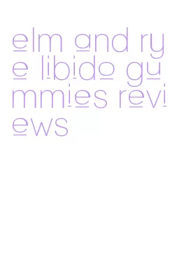 elm and rye libido gummies reviews