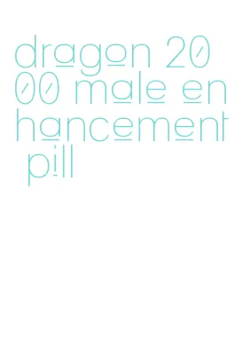 dragon 2000 male enhancement pill