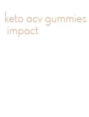 keto acv gummies impact