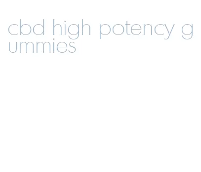 cbd high potency gummies