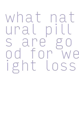 what natural pills are good for weight loss