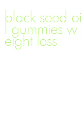 black seed oil gummies weight loss