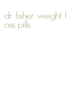 dr fisher weight loss pills