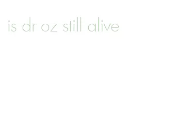 is dr oz still alive
