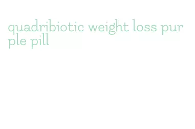 quadribiotic weight loss purple pill