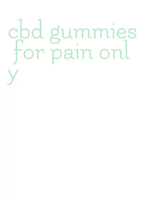 cbd gummies for pain only