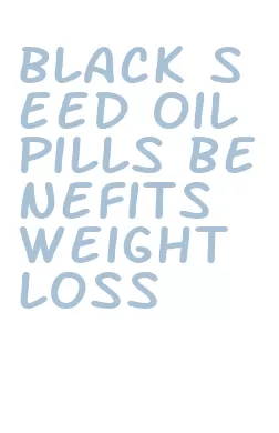 black seed oil pills benefits weight loss