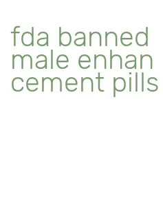 fda banned male enhancement pills