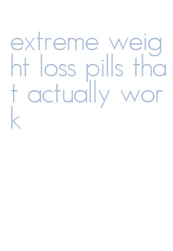 extreme weight loss pills that actually work