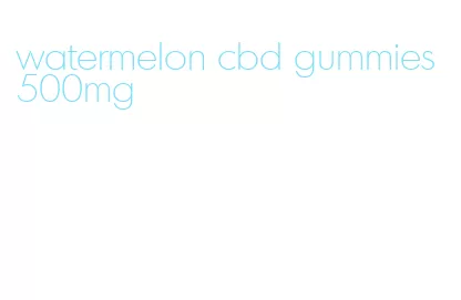 watermelon cbd gummies 500mg