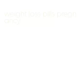 weight loss pills pregnancy