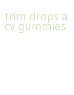 trim drops acv gummies