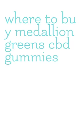where to buy medallion greens cbd gummies