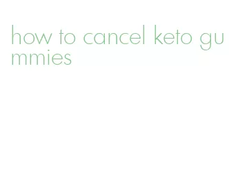 how to cancel keto gummies