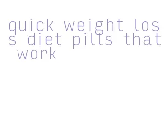quick weight loss diet pills that work