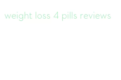 weight loss 4 pills reviews