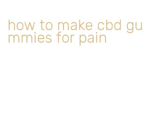 how to make cbd gummies for pain