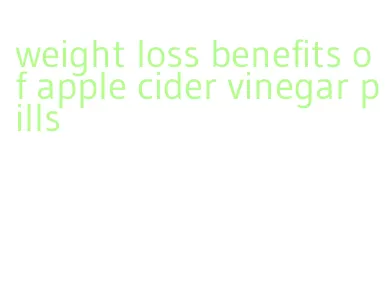 weight loss benefits of apple cider vinegar pills