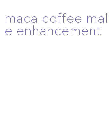 maca coffee male enhancement