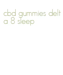 cbd gummies delta 8 sleep