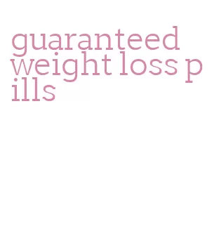 guaranteed weight loss pills
