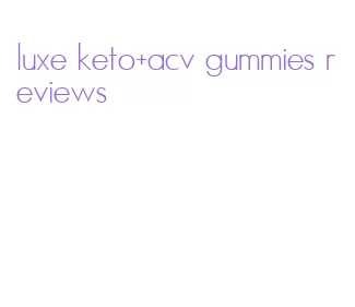 luxe keto+acv gummies reviews