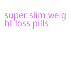 super slim weight loss pills