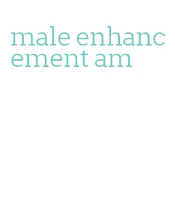 male enhancement am