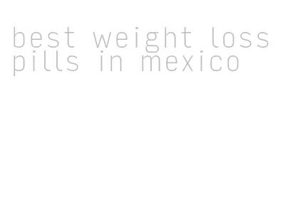 best weight loss pills in mexico