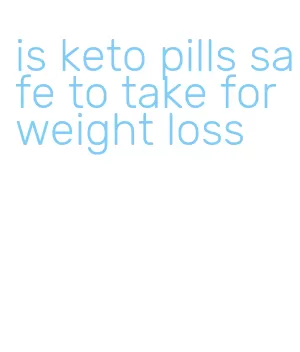is keto pills safe to take for weight loss