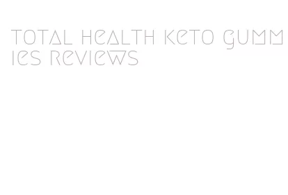 total health keto gummies reviews