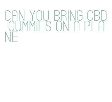 can you bring cbd gummies on a plane