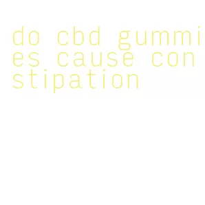 do cbd gummies cause constipation