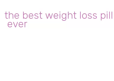 the best weight loss pill ever