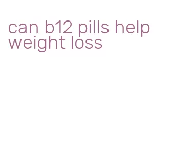 can b12 pills help weight loss