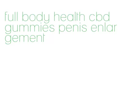 full body health cbd gummies penis enlargement