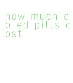 how much do ed pills cost