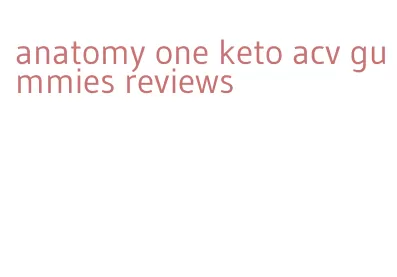 anatomy one keto acv gummies reviews