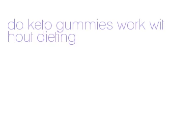 do keto gummies work without dieting
