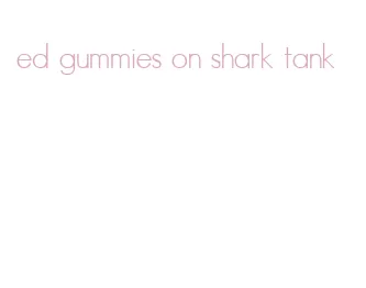 ed gummies on shark tank