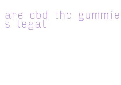 are cbd thc gummies legal